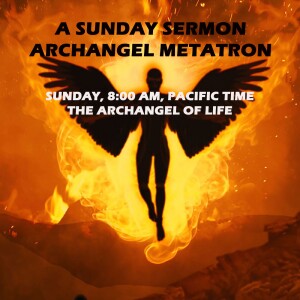 Archangel Metatron, A Message of Life - A Sunday Sermon