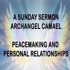 Archangel Camael, Angel of Peacemaking and Personal Relationships - A Sunday Sermon