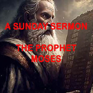 A Message by the Prophet Moses - A Sunday Sermon