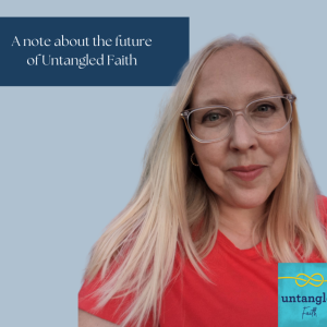114: Untangled Faith Podcast: The Last Episode