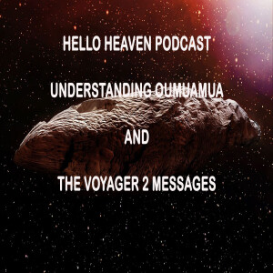 Understanding Oumuamua and Voyager 2 Messages - Hello Heaven Podcast