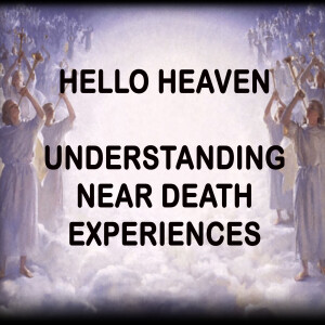 Understanding Near Death Experiences - Hello Heaven Podcast