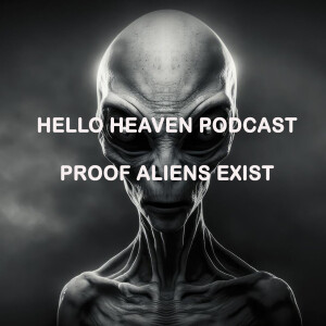 Proof Aliens Exist - Hello Heaven Podcast