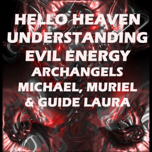 Understanding Evil Energies with Laura & Archangels Muriel & Michael - Hello Heaven