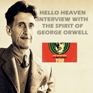 Interview With George Orwell, Author of the Predictive Novel 1984 - Hello Heaven Podcast