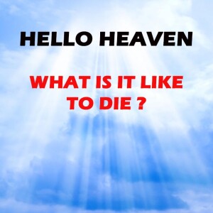 WHAT IS IT LIKE TO DIE - HELLO HEAVEN PODCAST