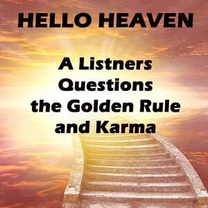 A Listener Questions the Golden Rule and Karma - Hello Heaven Podcast