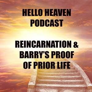 Reincarnation & Barry's Proof of Prior LIfe - Hello Heaven Podcast