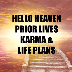 Prior Lives, Karma and Life Plans - Hello Heaven Podcast