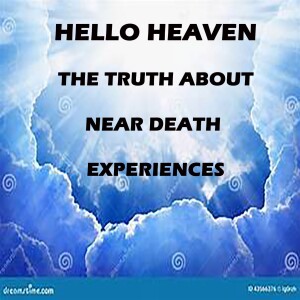 The Truth About Near Death Experiences - Hello Heaven Podcast