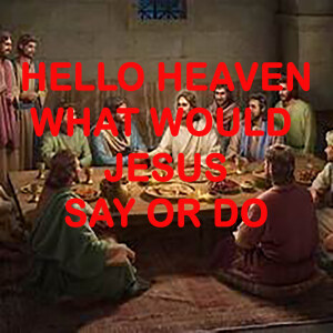What Would Jesus Do or Say - Hello Heaven Podcast