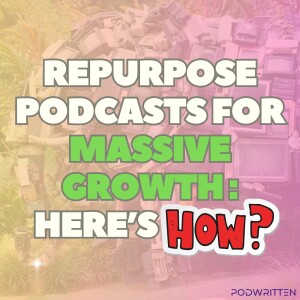 How to repurpose your podcast episodes to reach more audiences | Ep 26