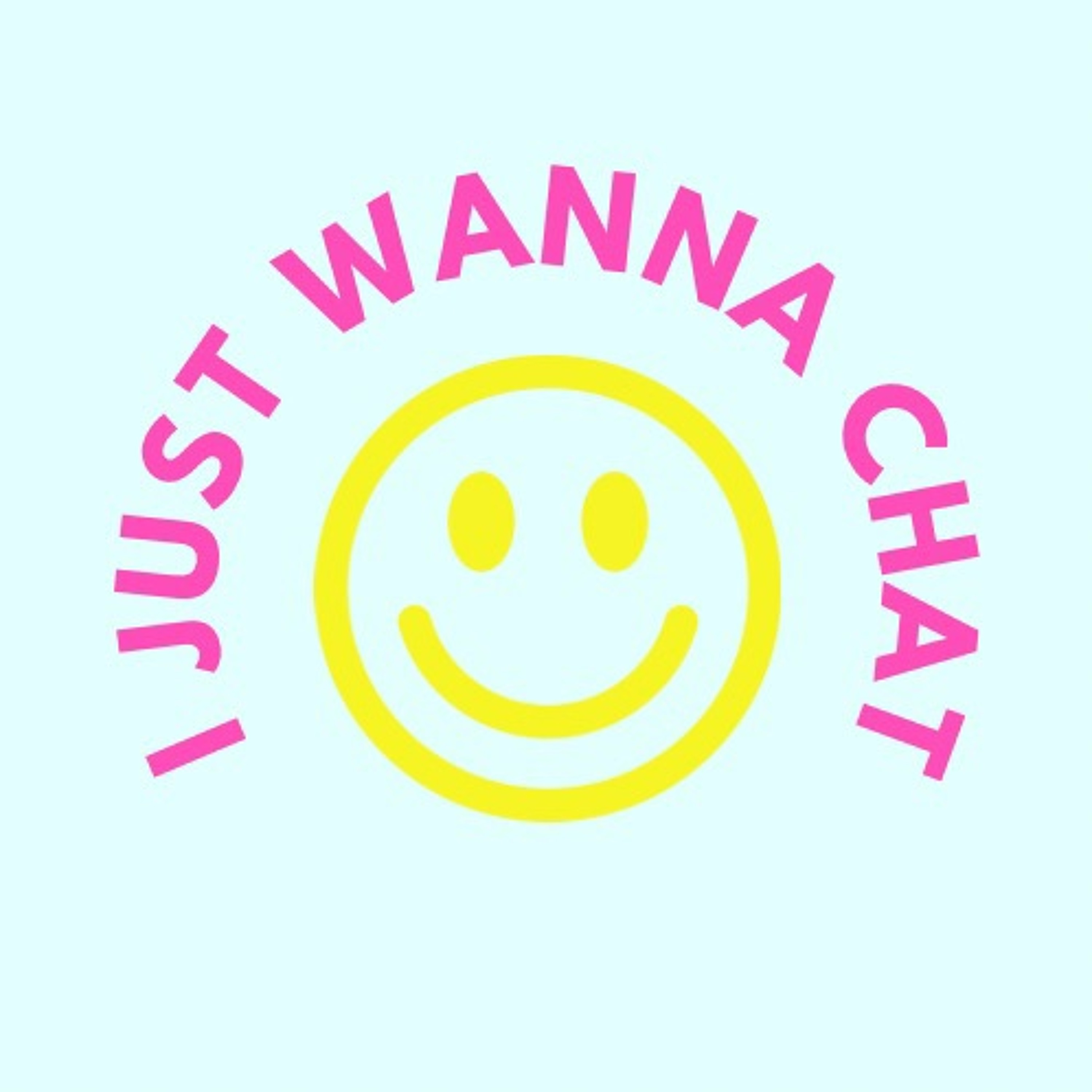 I Just Wanna Chat