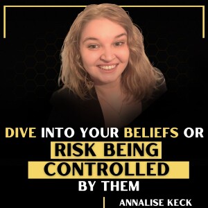 Dive into your beliefs or Risk BEING controlled by them