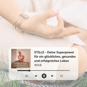 #018 - STILLE - Deine Superpower für ein glückliches, gesundes und erfolgreiches Leben