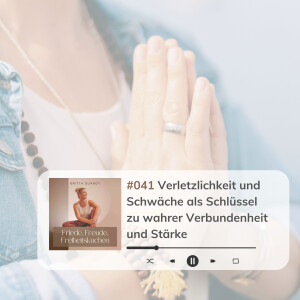 #041 // Verletzlichkeit und Schwäche als Schlüssel zu wahrer Verbundenheit und Stärke