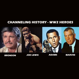 WW2 Heroes, Channeling History, Bronson, Adams, Marvin and Joe Lewis
