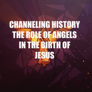 The Role of Angels in the Birth of Jesus - Channeling History