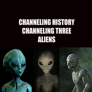 Channeling Three Aliens; a Blue, a Gray and a Reptilian - Channeling History