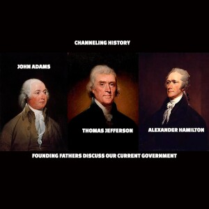 Channeling History - Founding Fathers, Adams, Jefferson and Hamilton, Discuss our Government