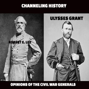 Channeling History - Robert E. Lee and Ulysses Grant