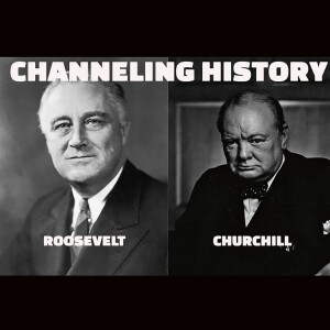 Channeling History - 23.02.26 - President Franklin Roosevelt & Winston Churchill