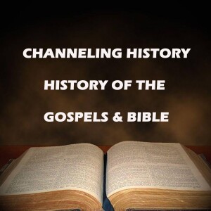 History of the Gospels &  Bible - Channeling History Podcast