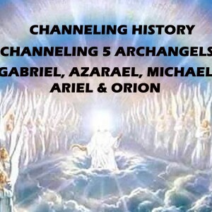 Channeling 5 Archangels - Channeling History