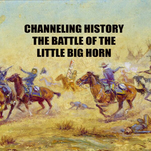 The Battle of the Little Bighorn - Channeling History