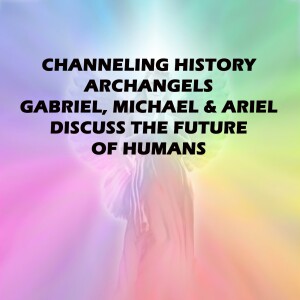 Archangels Gabriel, Michael and Ariel Discuss the Future of Humans - Channeling History