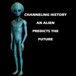 An Alien Predicts the Future - Channeling History