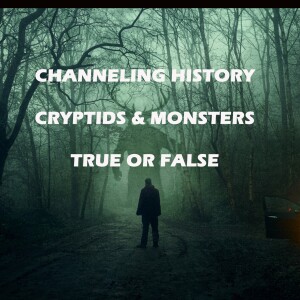 Cryptids & Monsters, True or False - Channeling History Podcast