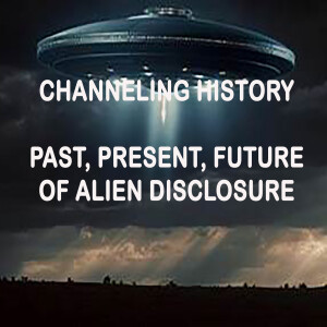 Past, Present and Future of Alien Disclosure - Channeling History