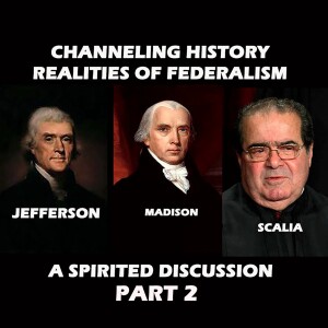 Part 2 - A Spirited Discussion with the Spirits of Thomas Jefferson, James Madison & Antonin Scalia