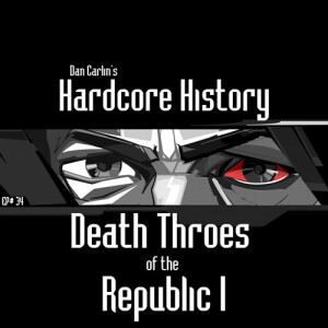 Hardcore History 34 - Death Throes of the Republic I