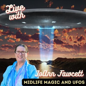 Live with JoAnn Fawcett: Midlife Magic and UFOs