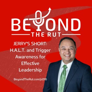 JERRY’S SHORT: H.A.L.T. and Trigger Awareness for Effective Leadership