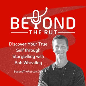 Discover Your True Self through Storytelling with Bob Wheatley