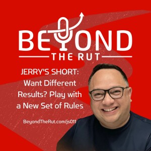 JERRY’S SHORT: Want Different Results? Play with a New Set of Rules (JS011)