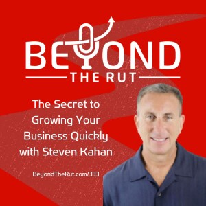 The Secret to Growing Your Business Quickly with Steven Kahan