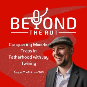 Conquering Mimetic Traps in Fatherhood with Jay Twining