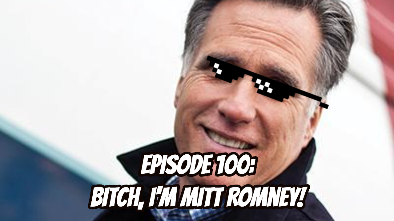 Look Forward - Ep100 - Bitch, I'm Mitt Romney!