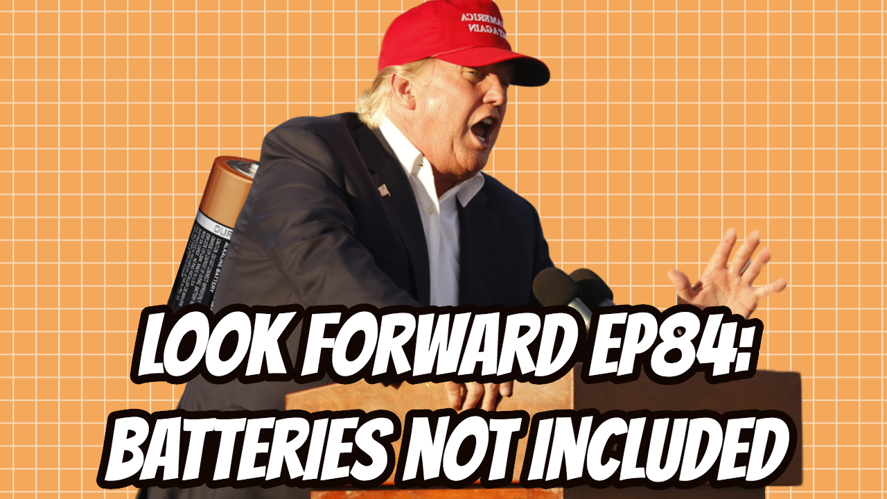 Look Forward - Ep84 - Batteries Not Included