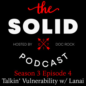 The Solid Podcast: Season 3 Episode 4 - Talkin' Vulnerability with Lanai