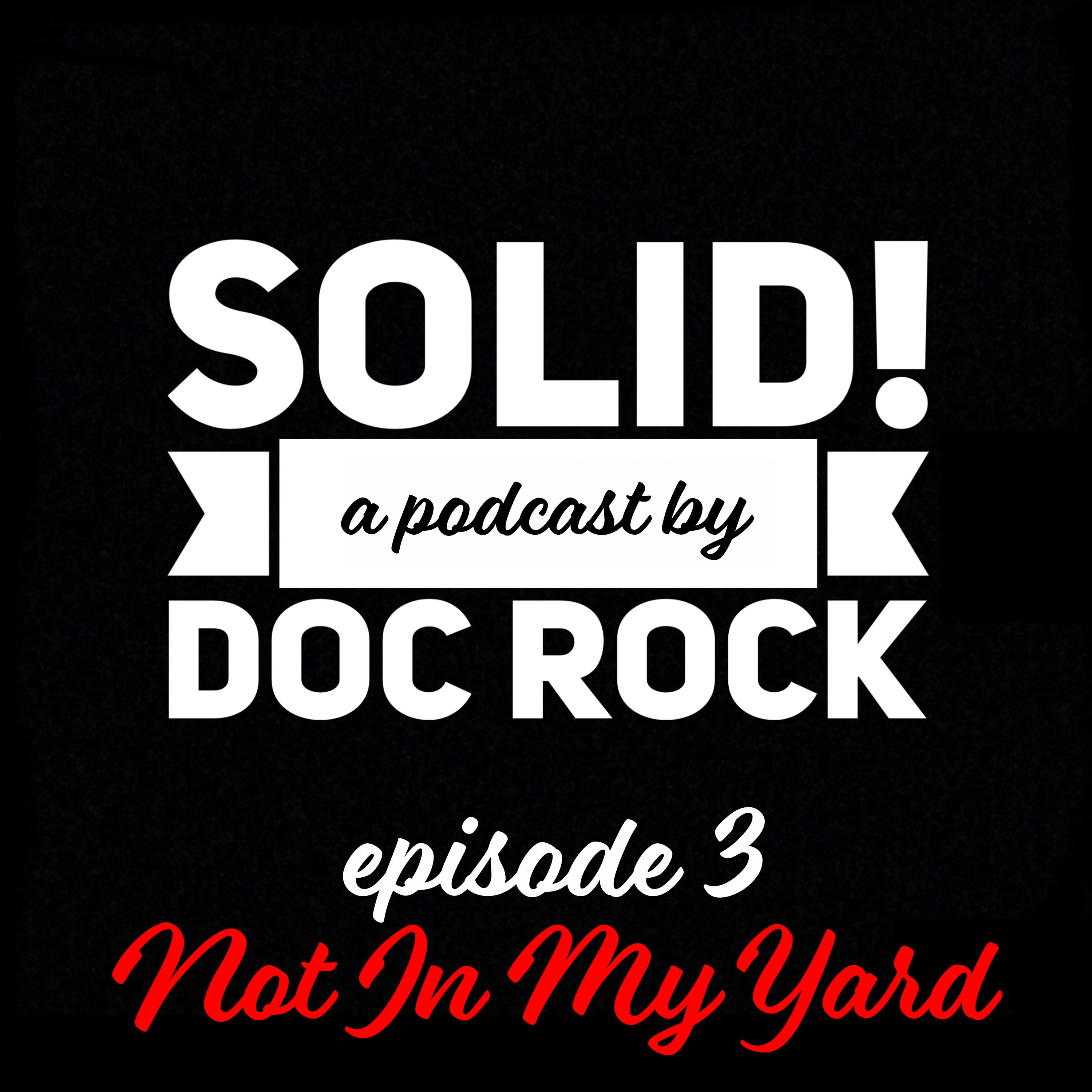 The Solid Podcast: Episode 3 - Not In My Yard