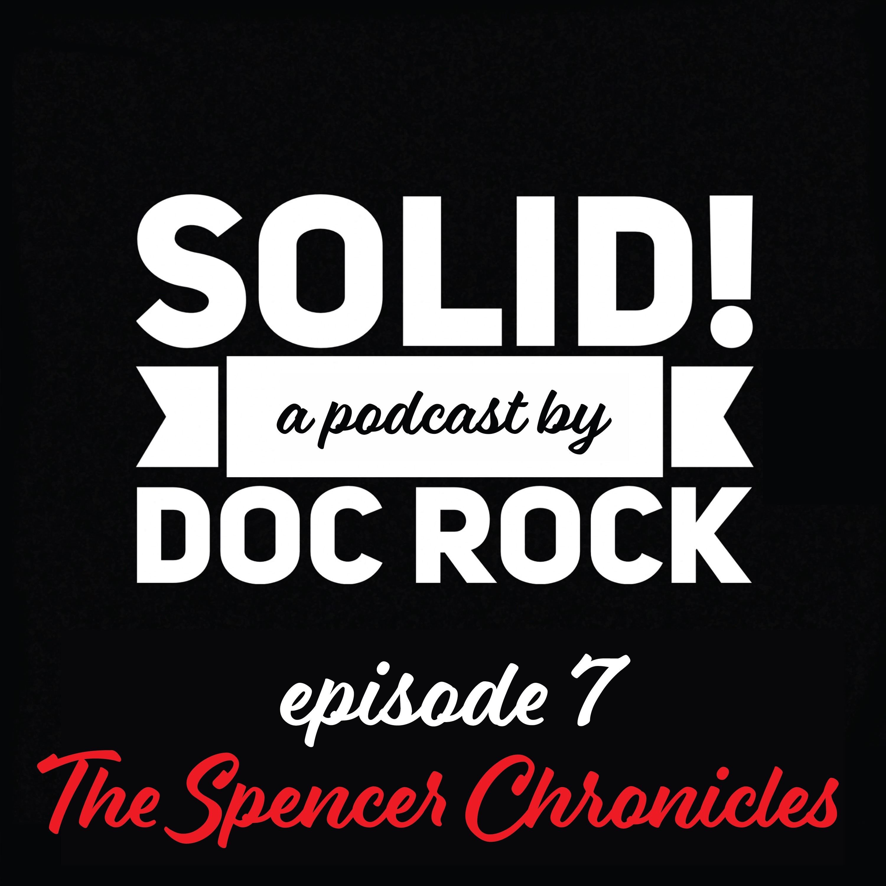 The Solid Podcast: Episode 7 - The Spencer Chronicles