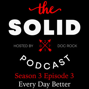 The Solid Podcast: Season 3 Episode 3 - Every Day Better! with 