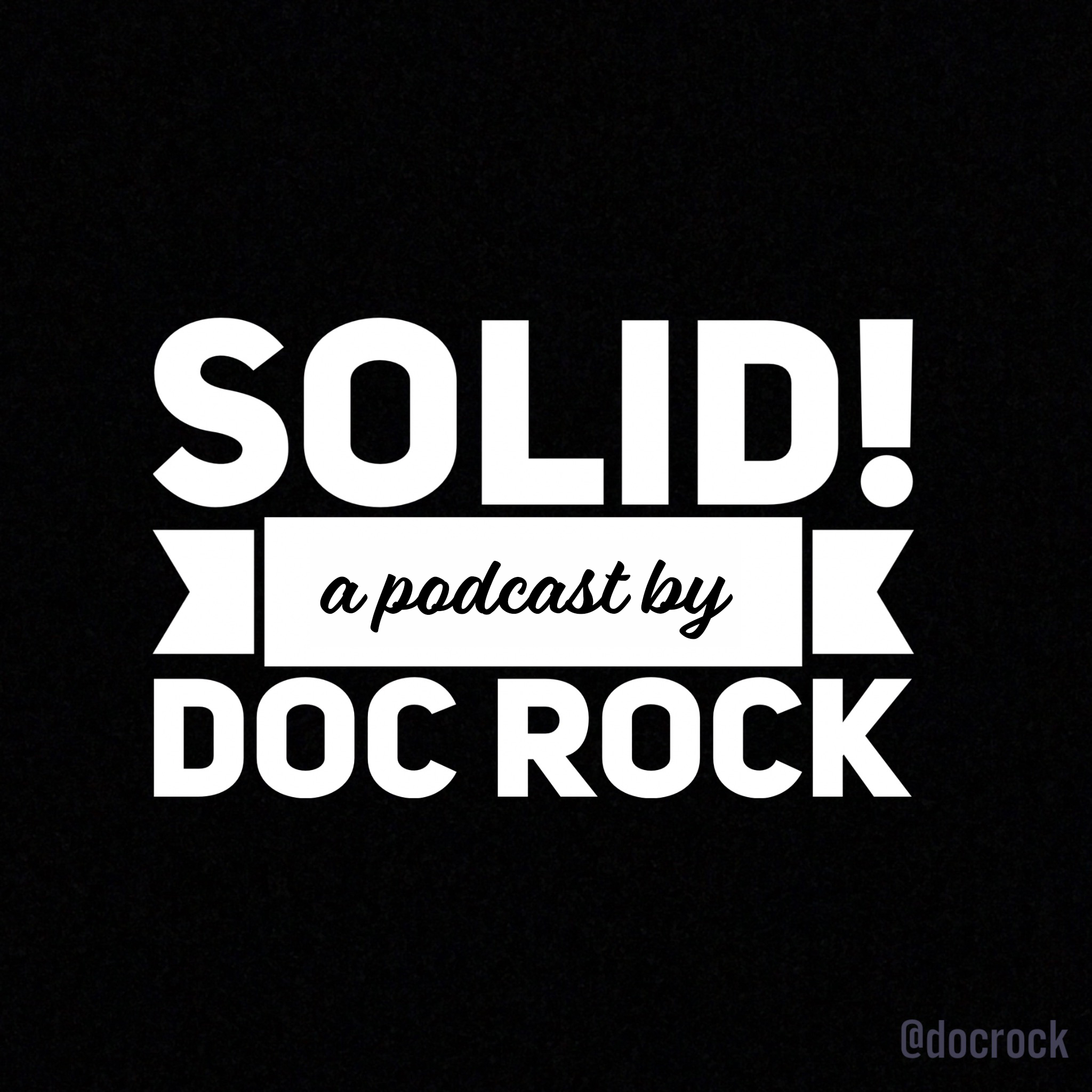 Welcome to the Solid Podcast hosted by Doc Rock
