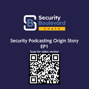 Security Podcasting Origin Story - Security Boulevard Chats - EP1