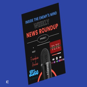 Inside the Enemy's Mind: Weekly News Roundup, Episode 2